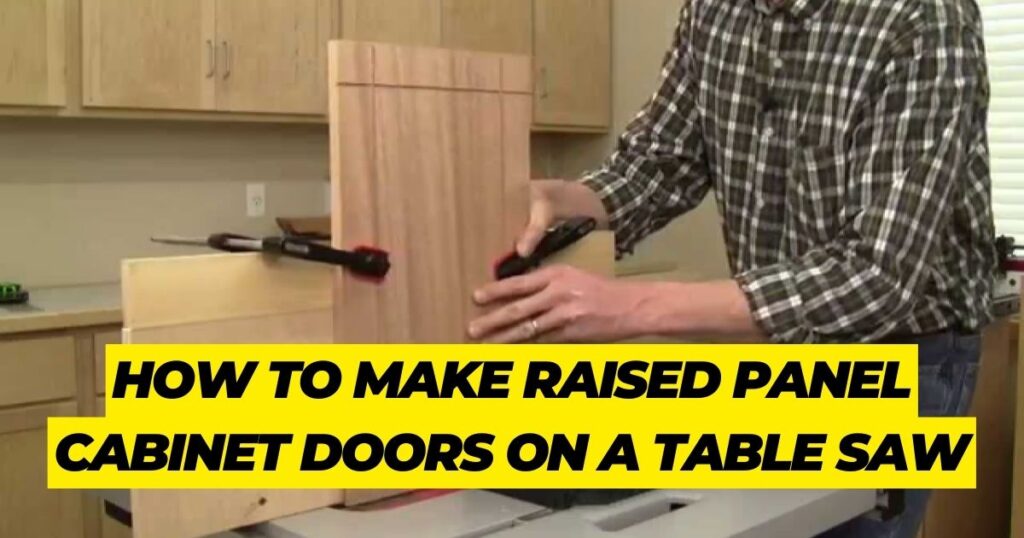 How to Make Raised Panel Cabinet Doors on a Table Saw