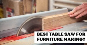 Best Table Saw for Furniture Making