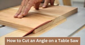 How To Cut Angles On a Table Saw